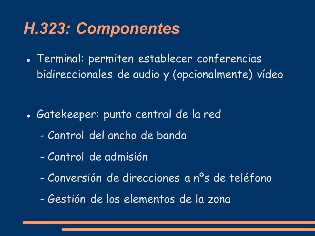 H.323: Componentes Terminal: permiten establecer conferencias bidireccionales de audio y (opcionalmente) vídeo.