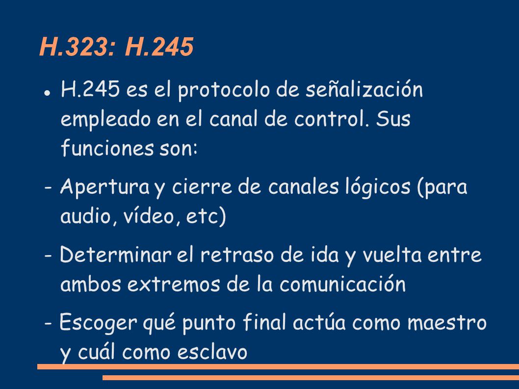 H.323: H.245 H.245 es el protocolo de señalización empleado en el canal de control. Sus funciones son: