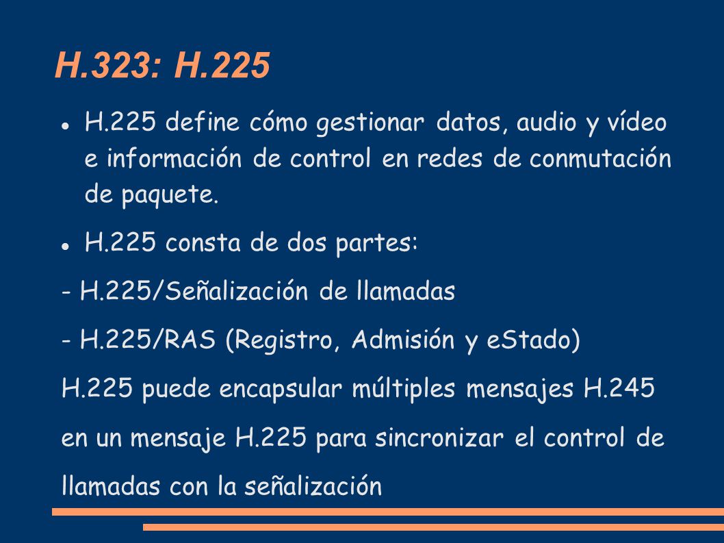 H.323: H.225 H.225 define cómo gestionar datos, audio y vídeo e información de control en redes de conmutación de paquete.