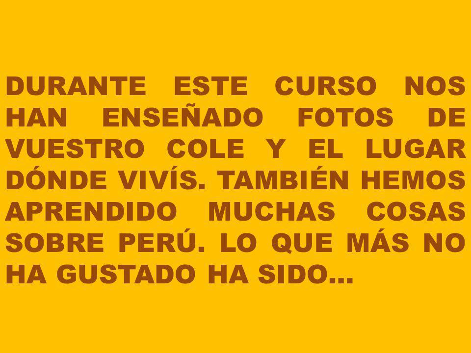 DURANTE ESTE CURSO NOS HAN ENSEÑADO FOTOS DE VUESTRO COLE Y EL LUGAR DÓNDE VIVÍS.