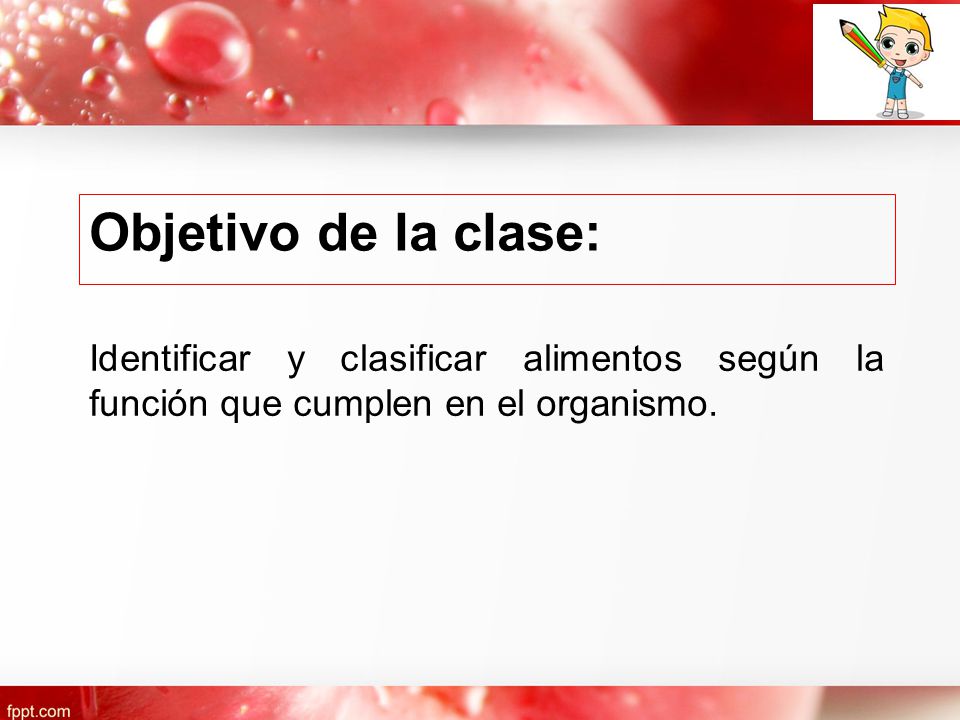 Objetivo de la clase: Identificar y clasificar alimentos según la función que cumplen en el organismo.
