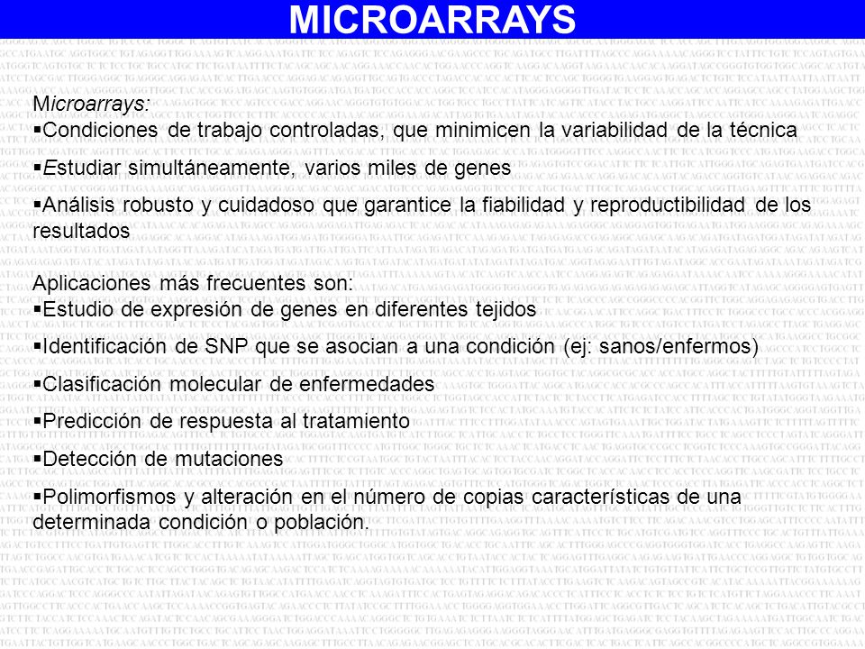 Microarrays: Condiciones de trabajo controladas, que minimicen la variabilidad de la técnica. Estudiar simultáneamente, varios miles de genes.