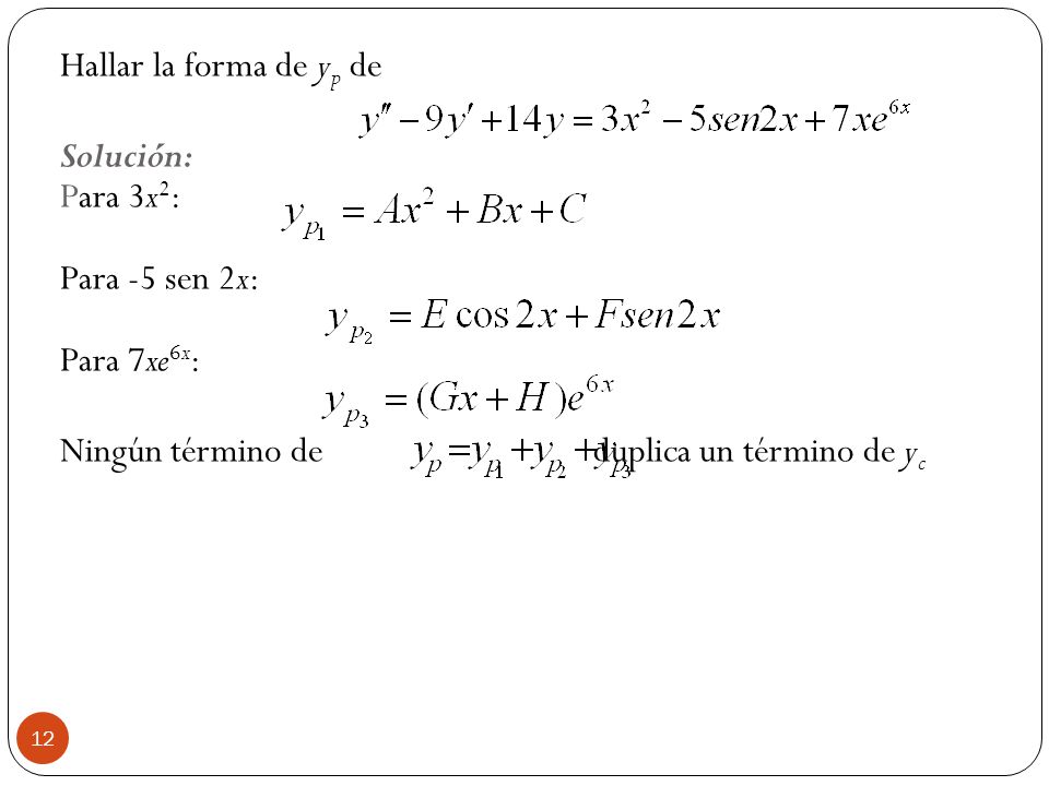 Hallar la forma de yp de Solución: Para 3x2: Para -5 sen 2x: Para 7xe6x: Ningún término de duplica un término de yc
