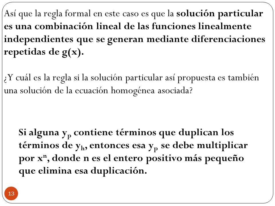Así que la regla formal en este caso es que la solución particular es una combinación lineal de las funciones linealmente independientes que se generan mediante diferenciaciones repetidas de g(x).