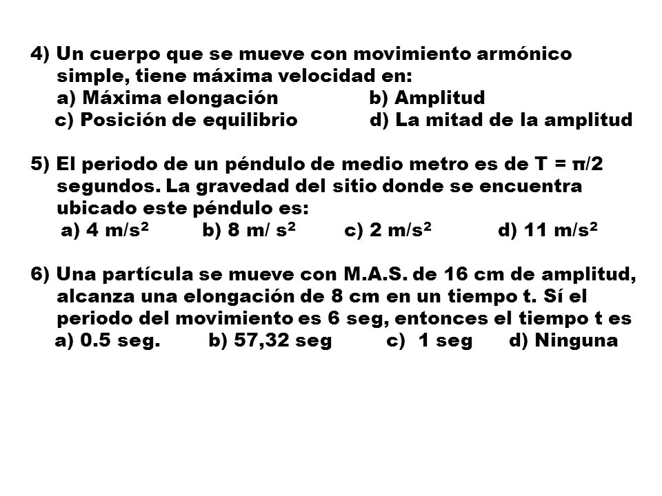 4) Un cuerpo que se mueve con movimiento armónico simple, tiene máxima velocidad en: