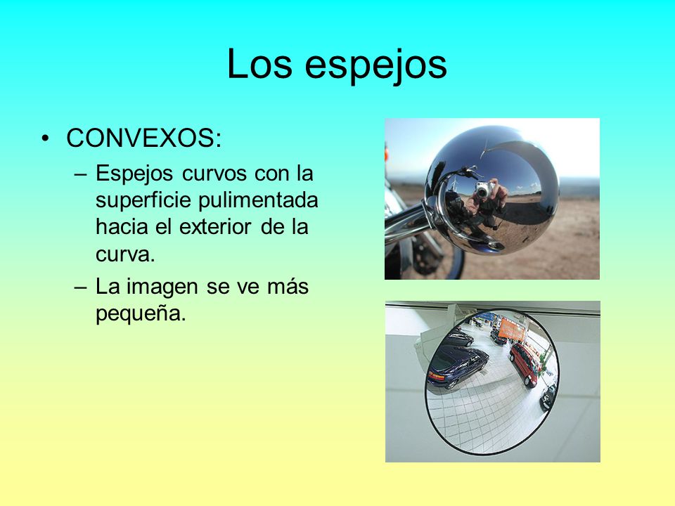 Los espejos CONVEXOS: Espejos curvos con la superficie pulimentada hacia el exterior de la curva.