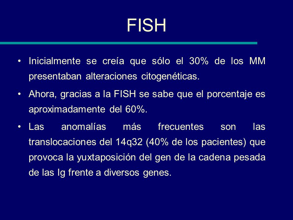 FISH Inicialmente se creía que sólo el 30% de los MM presentaban alteraciones citogenéticas.