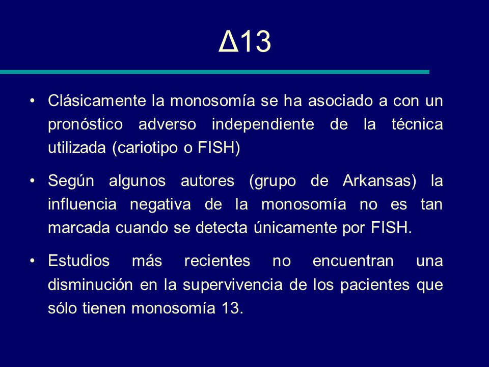 Δ13 Clásicamente la monosomía se ha asociado a con un pronóstico adverso independiente de la técnica utilizada (cariotipo o FISH)