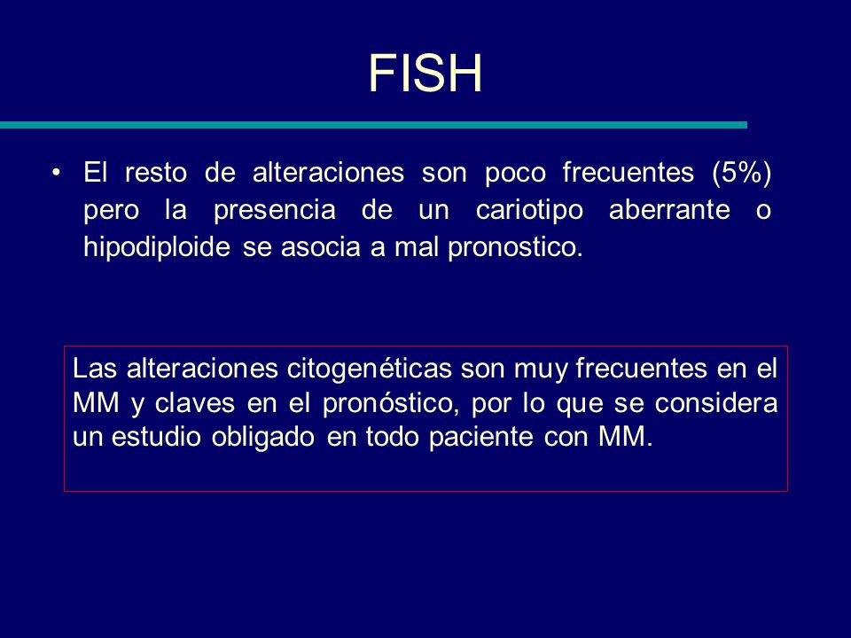 FISH El resto de alteraciones son poco frecuentes (5%) pero la presencia de un cariotipo aberrante o hipodiploide se asocia a mal pronostico.