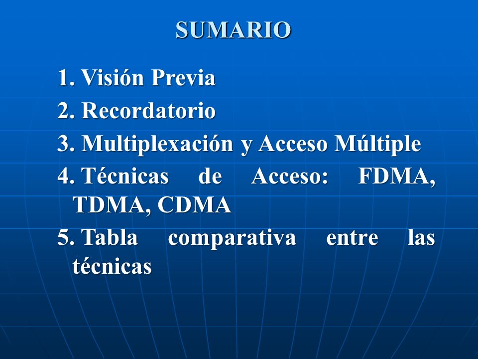 SUMARIO Visión Previa. Recordatorio. Multiplexación y Acceso Múltiple. Técnicas de Acceso: FDMA, TDMA, CDMA.