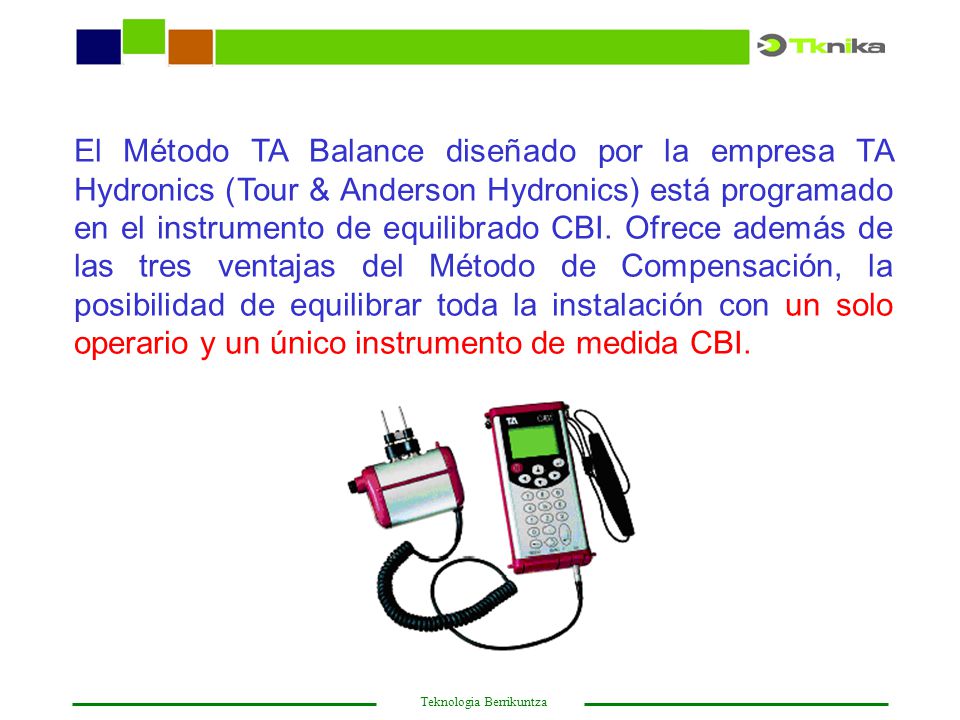El Método TA Balance diseñado por la empresa TA Hydronics (Tour & Anderson Hydronics) está programado en el instrumento de equilibrado CBI.