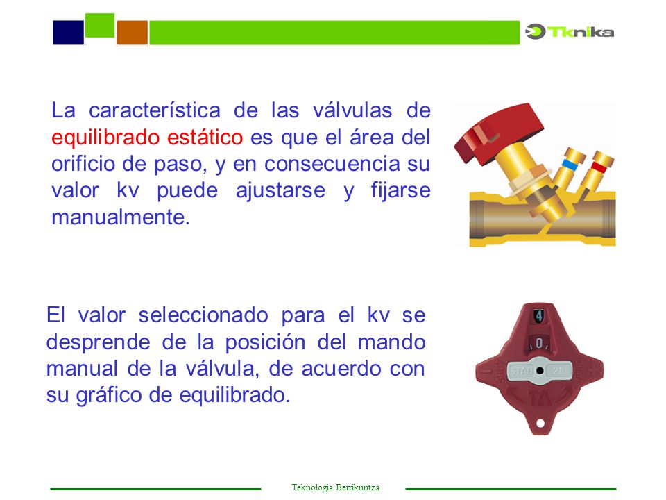 La característica de las válvulas de equilibrado estático es que el área del orificio de paso, y en consecuencia su valor kv puede ajustarse y fijarse manualmente.