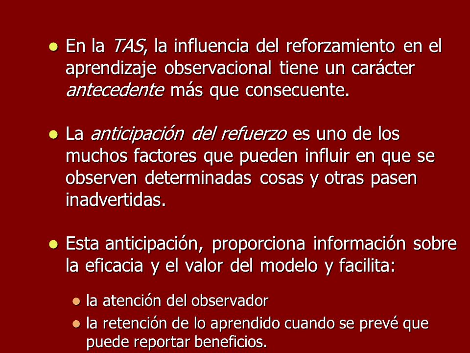 En la TAS, la influencia del reforzamiento en el aprendizaje observacional tiene un carácter antecedente más que consecuente.