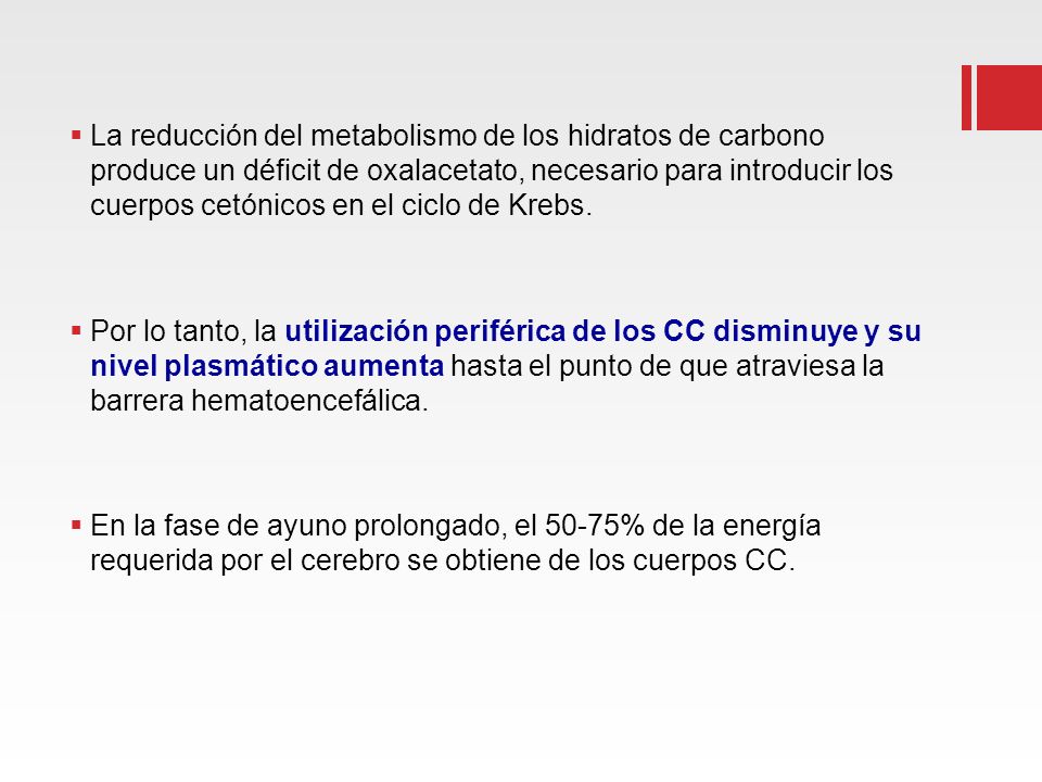 La reducción del metabolismo de los hidratos de carbono produce un déficit de oxalacetato, necesario para introducir los cuerpos cetónicos en el ciclo de Krebs.