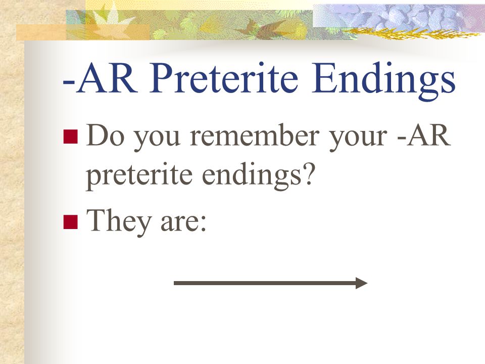 -AR Preterite Endings Do you remember your -AR preterite endings