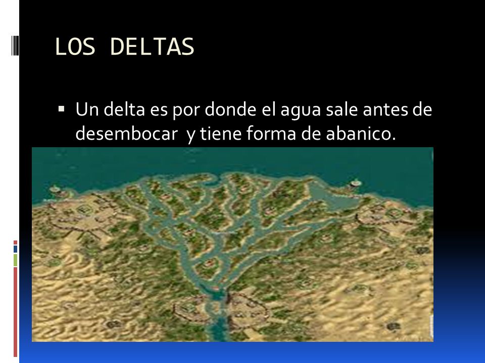 LOS DELTAS Un delta es por donde el agua sale antes de desembocar y tiene forma de abanico.