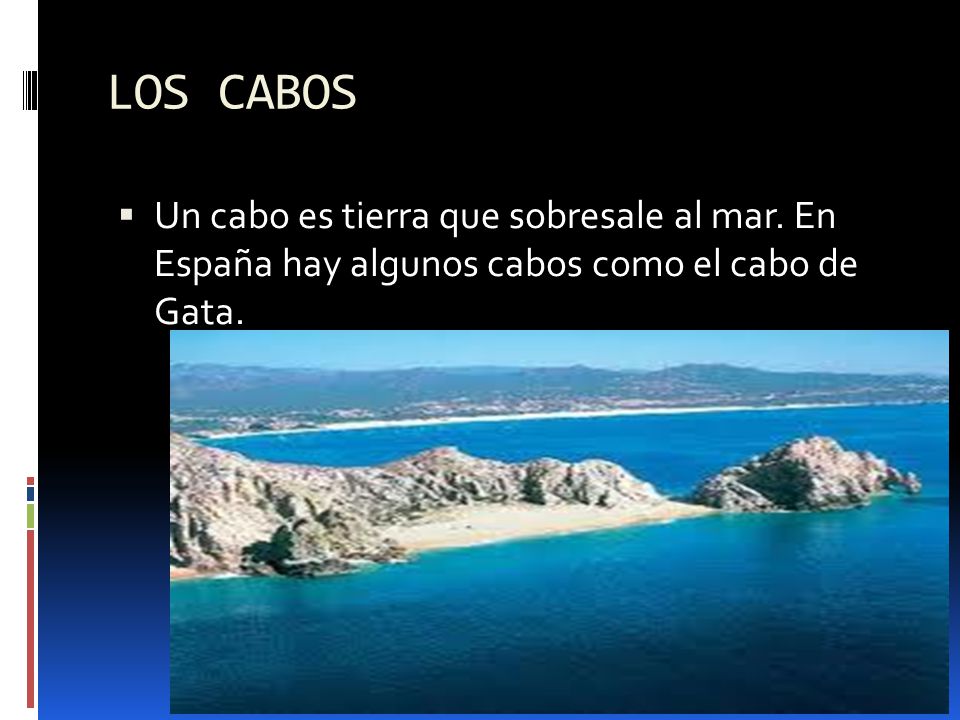 LOS CABOS Un cabo es tierra que sobresale al mar.