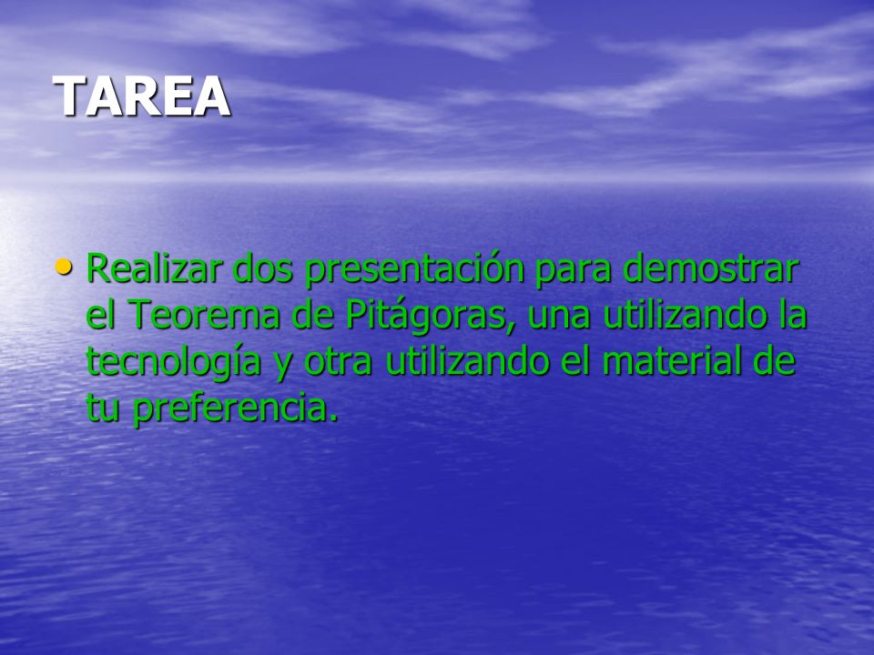 TAREA Realizar dos presentación para demostrar el Teorema de Pitágoras, una utilizando la tecnología y otra utilizando el material de tu preferencia.