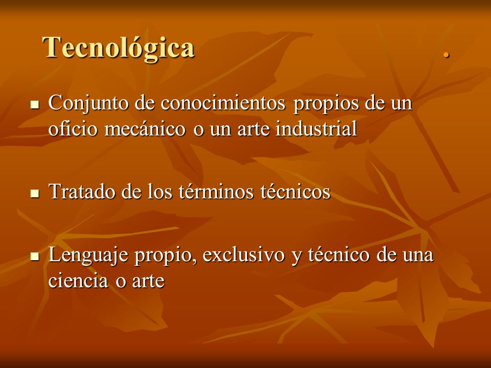 Tecnológica . Conjunto de conocimientos propios de un oficio mecánico o un arte industrial.