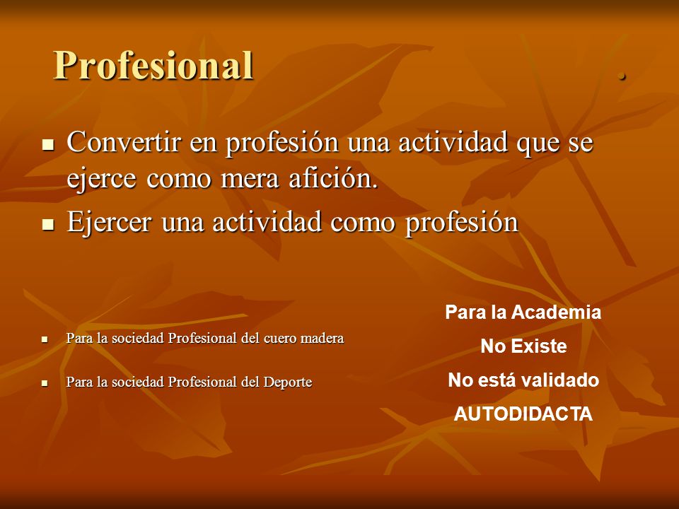 Profesional . Convertir en profesión una actividad que se ejerce como mera afición.