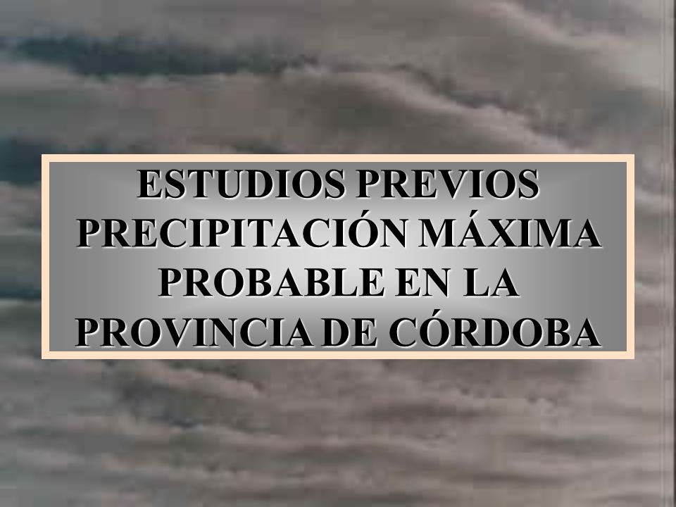 ESTUDIOS PREVIOS PRECIPITACIÓN MÁXIMA PROBABLE EN LA PROVINCIA DE CÓRDOBA