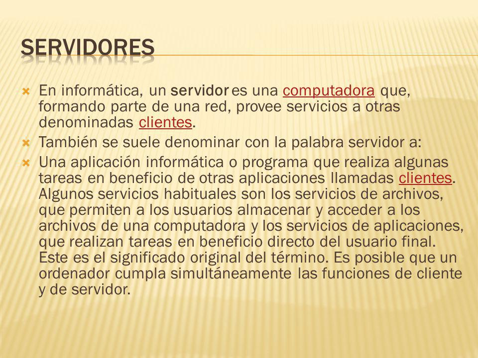 SERVIDORES En informática, un servidor es una computadora que, formando parte de una red, provee servicios a otras denominadas clientes.