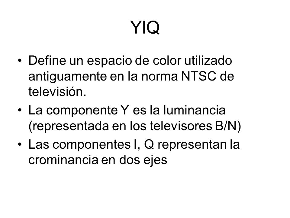 YIQ Define un espacio de color utilizado antiguamente en la norma NTSC de televisión.