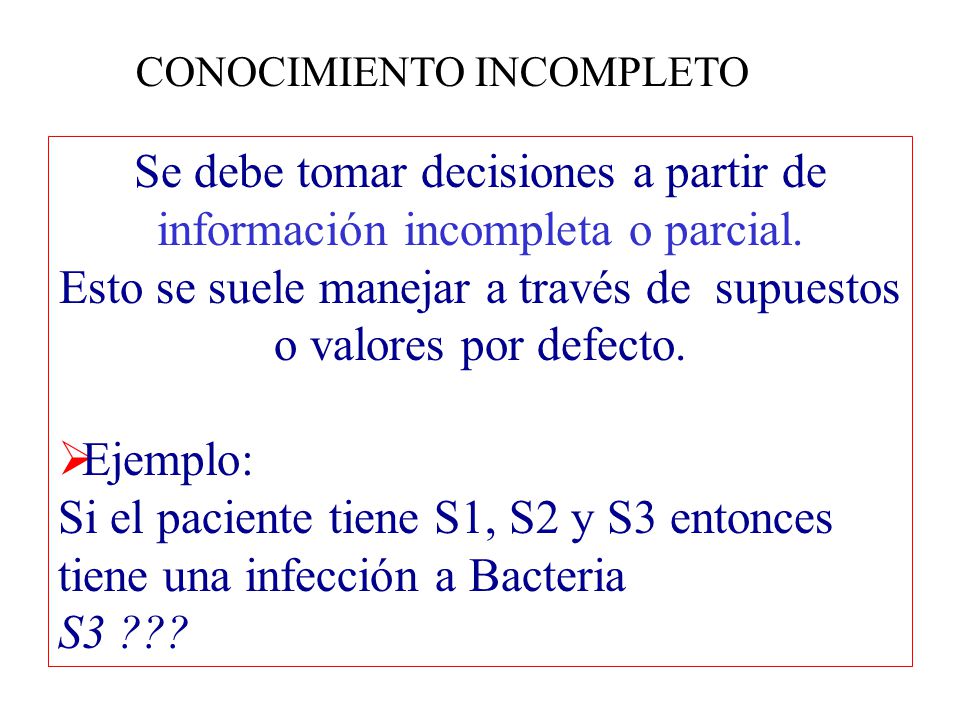Se debe tomar decisiones a partir de información incompleta o parcial.