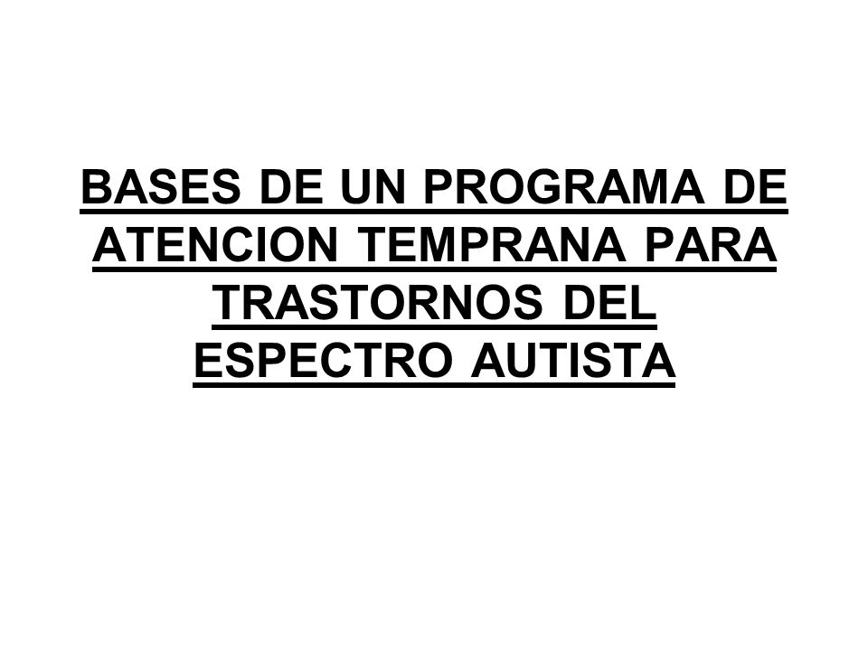 BASES DE UN PROGRAMA DE ATENCION TEMPRANA PARA TRASTORNOS DEL ESPECTRO AUTISTA