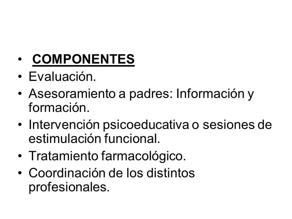COMPONENTES Evaluación. Asesoramiento a padres: Información y formación. Intervención psicoeducativa o sesiones de estimulación funcional.