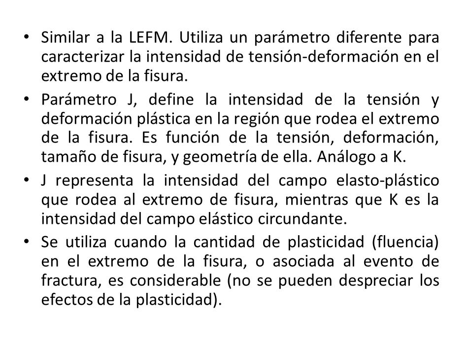 Similar a la LEFM. Utiliza un parámetro diferente para caracterizar la intensidad de tensión-deformación en el extremo de la fisura.