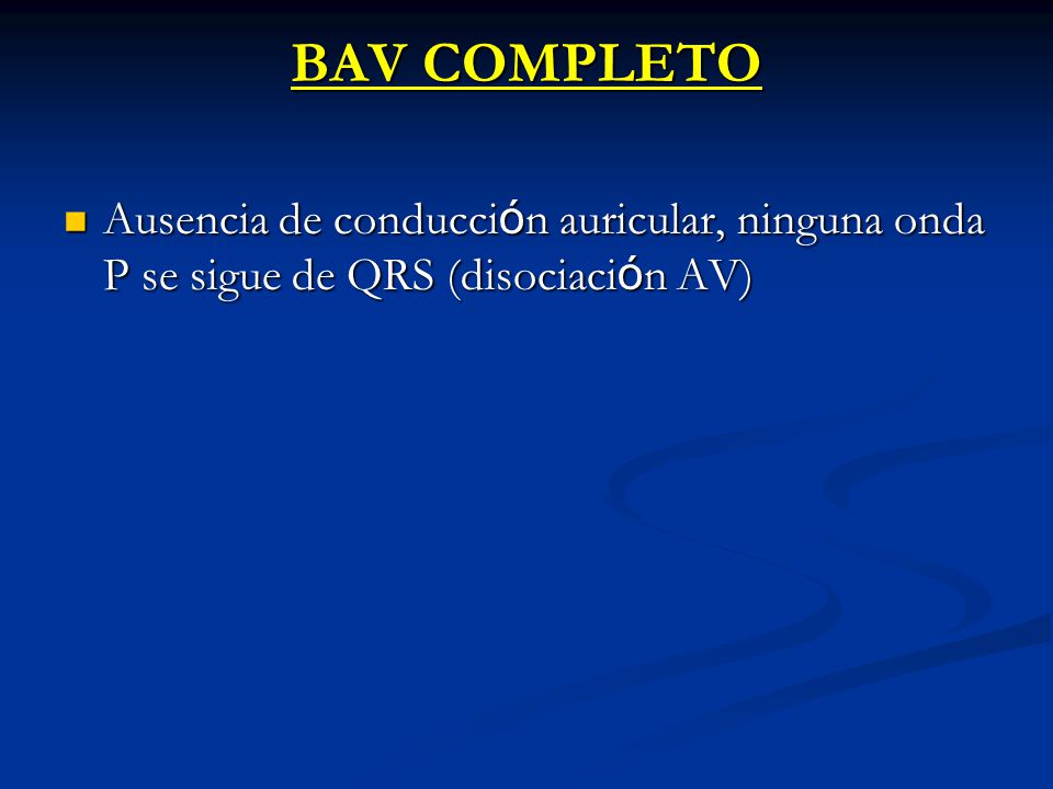 BAV COMPLETO Ausencia de conducción auricular, ninguna onda P se sigue de QRS (disociación AV)