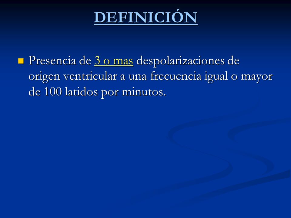 DEFINICIÓN Presencia de 3 o mas despolarizaciones de origen ventricular a una frecuencia igual o mayor de 100 latidos por minutos.
