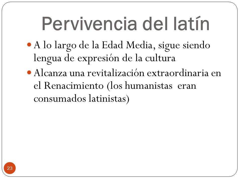 Pervivencia del latín A lo largo de la Edad Media, sigue siendo lengua de expresión de la cultura.