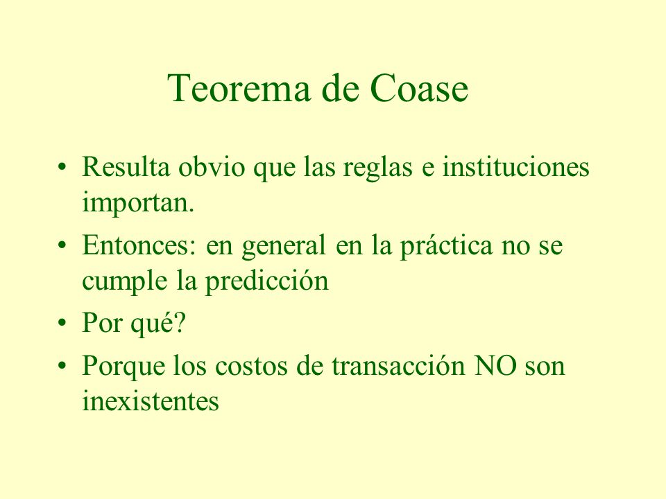 Teorema de Coase Resulta obvio que las reglas e instituciones importan. Entonces: en general en la práctica no se cumple la predicción.
