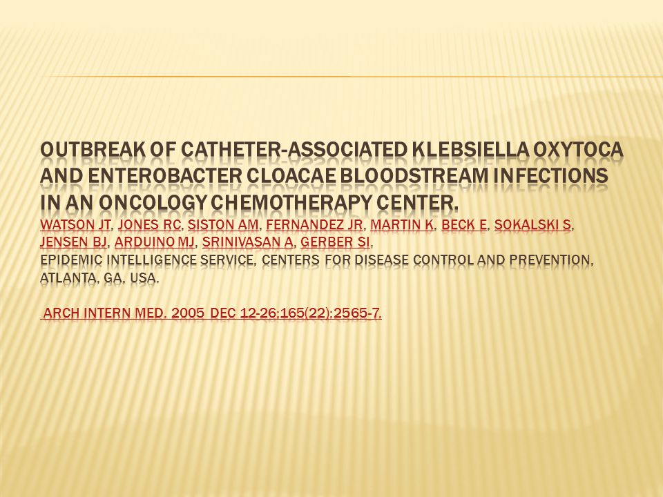 Outbreak of catheter-associated Klebsiella oxytoca and Enterobacter cloacae bloodstream infections in an oncology chemotherapy center.