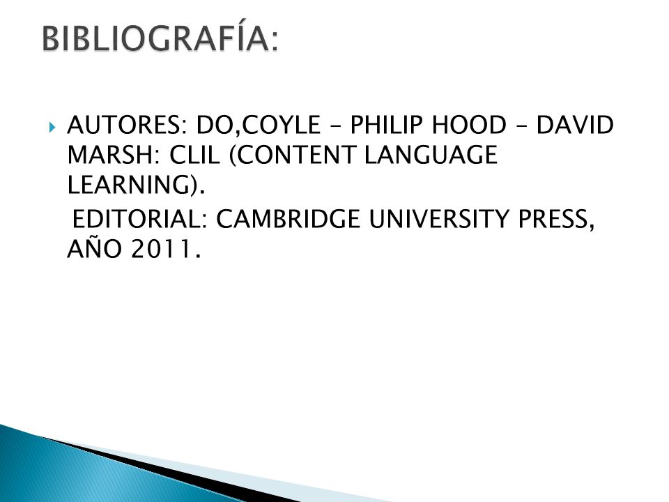 BIBLIOGRAFÍA: AUTORES: DO,COYLE – PHILIP HOOD – DAVID MARSH: CLIL (CONTENT LANGUAGE LEARNING).