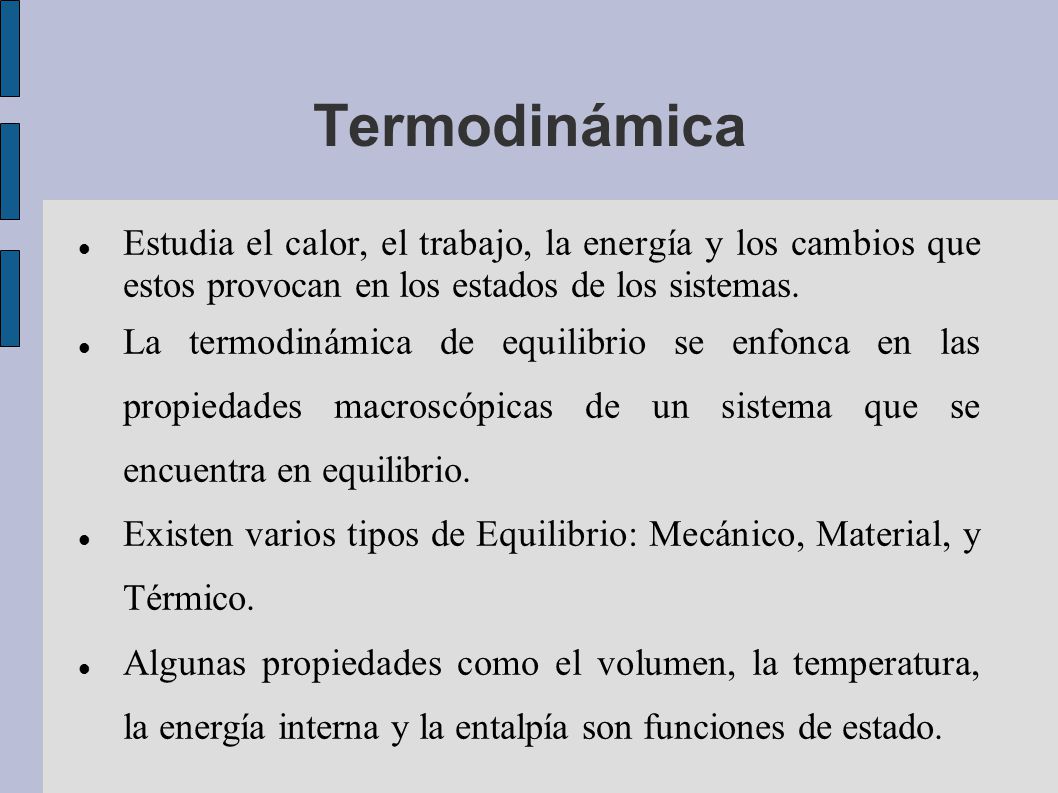 Termodinámica Estudia el calor, el trabajo, la energía y los cambios que estos provocan en los estados de los sistemas.