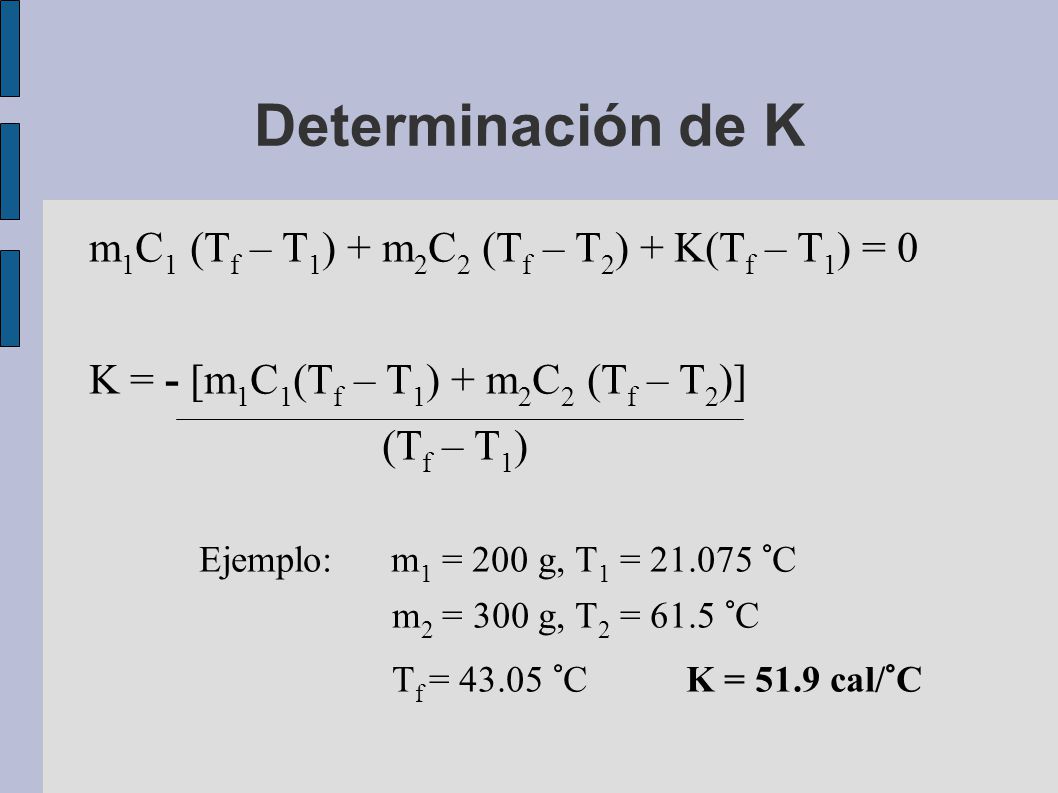 Determinación de K m1C1 (Tf – T1) + m2C2 (Tf – T2) + K(Tf – T1) = 0