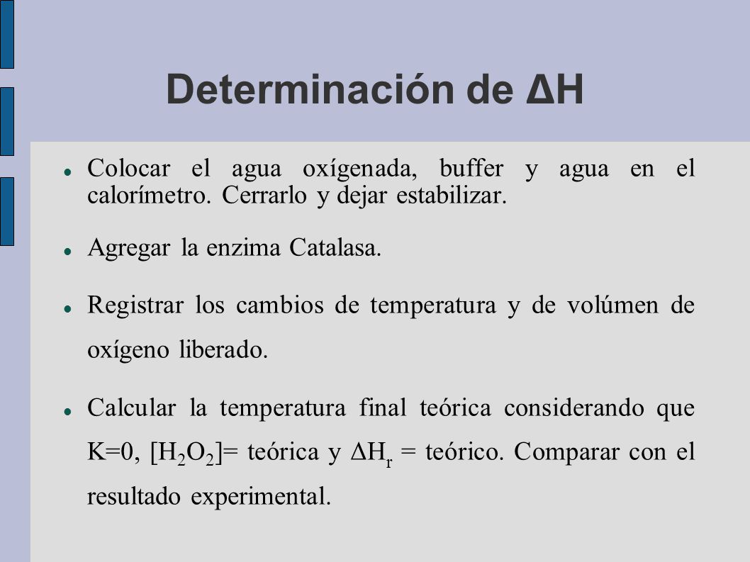 Determinación de ΔH Colocar el agua oxígenada, buffer y agua en el calorímetro. Cerrarlo y dejar estabilizar.