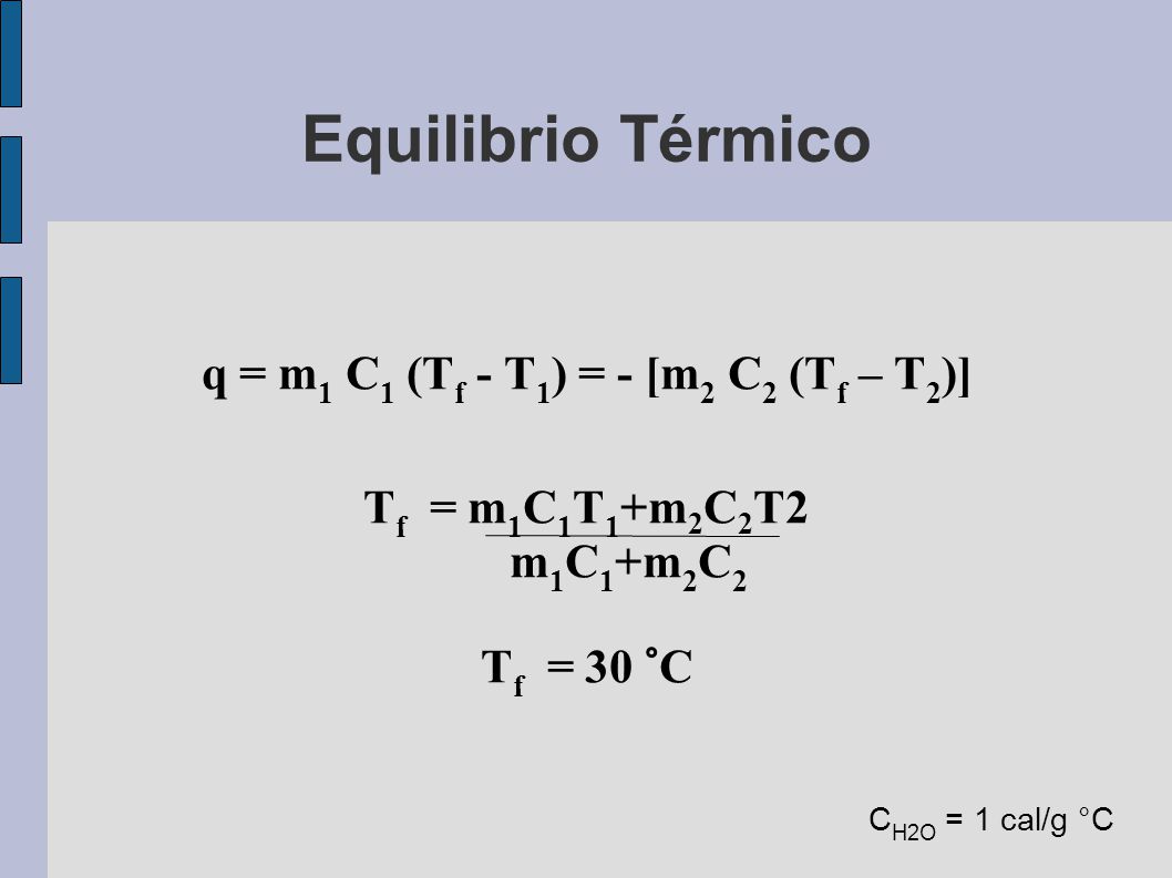 q = m1 C1 (Tf - T1) = - [m2 C2 (Tf – T2)]