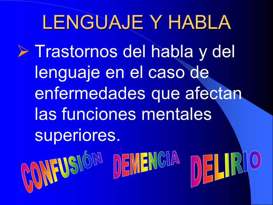 LENGUAJE Y HABLA Trastornos del habla y del lenguaje en el caso de enfermedades que afectan las funciones mentales superiores.