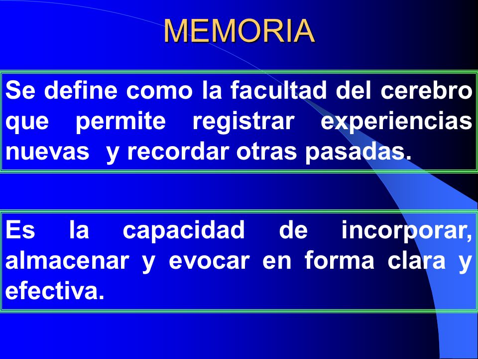 MEMORIA Se define como la facultad del cerebro que permite registrar experiencias nuevas y recordar otras pasadas.