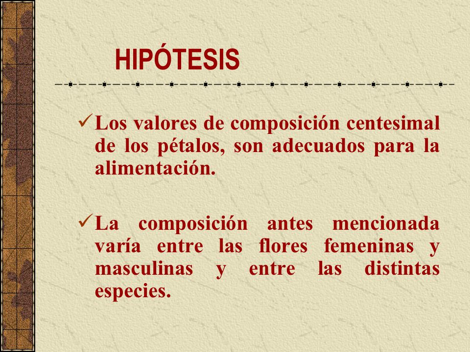 HIPÓTESIS Los valores de composición centesimal de los pétalos, son adecuados para la alimentación.