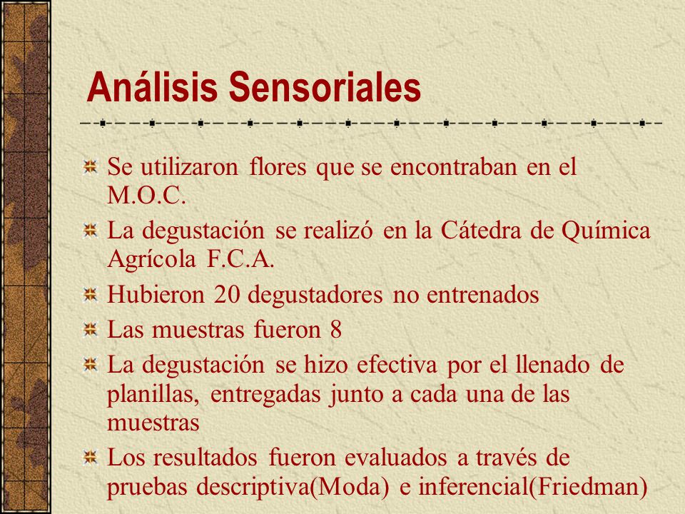 Análisis Sensoriales Se utilizaron flores que se encontraban en el M.O.C. La degustación se realizó en la Cátedra de Química Agrícola F.C.A.