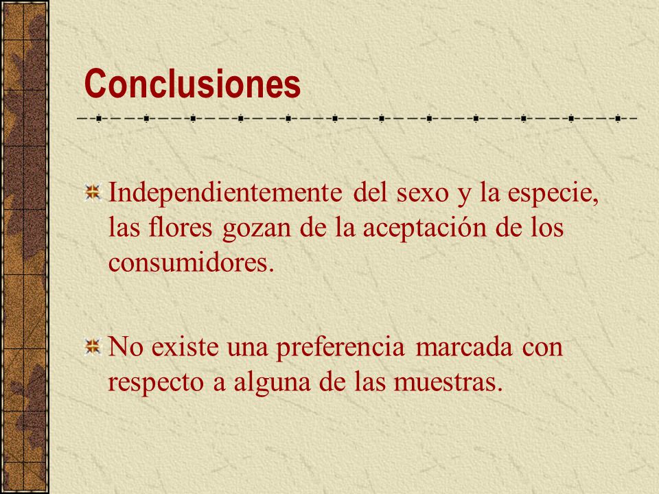Conclusiones Independientemente del sexo y la especie, las flores gozan de la aceptación de los consumidores.