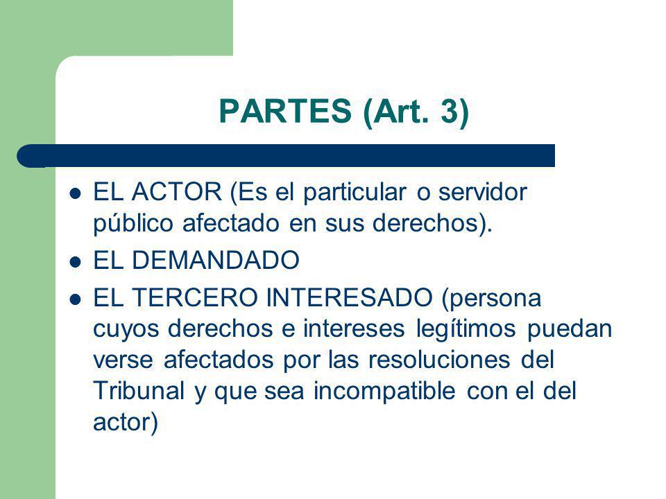 PARTES (Art. 3) EL ACTOR (Es el particular o servidor público afectado en sus derechos). EL DEMANDADO.