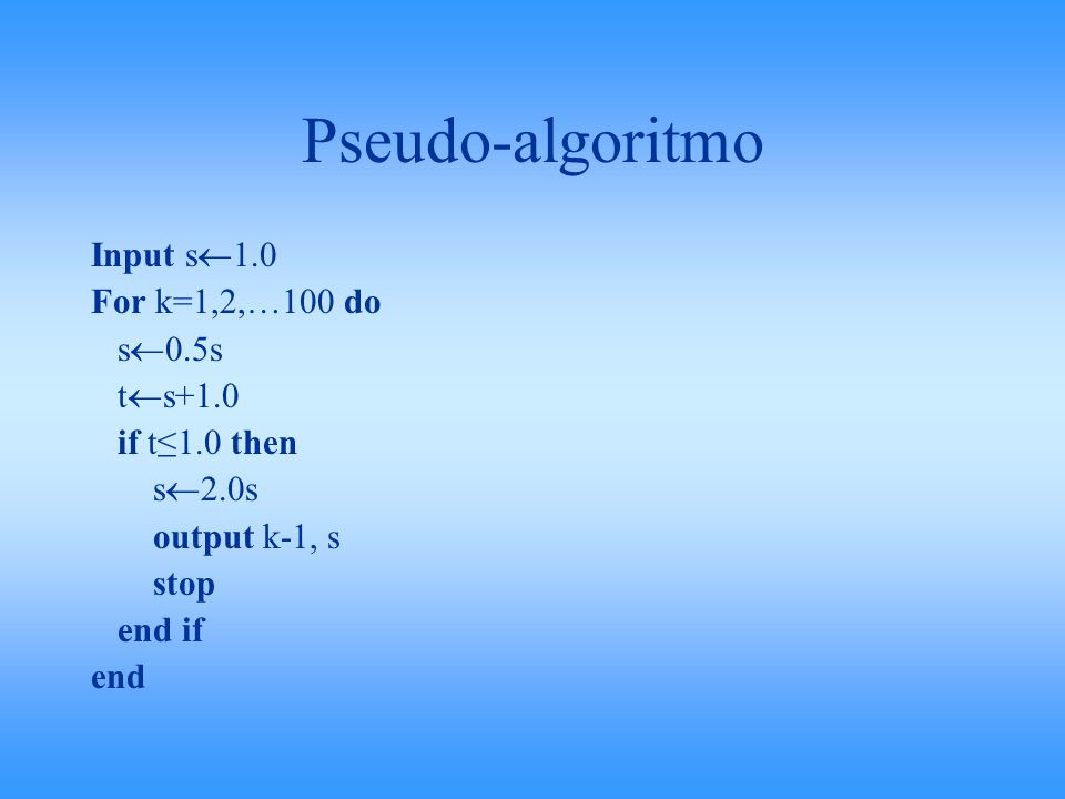 Pseudo-algoritmo Input s1.0 For k=1,2,…100 do s0.5s ts+1.0