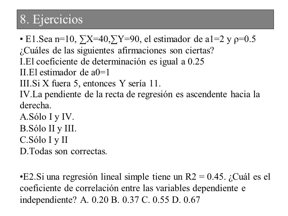 8. Ejercicios E1.Sea n=10, ∑X=40,∑Y=90, el estimador de a1=2 y ρ=0.5 ¿Cuáles de las siguientes afirmaciones son ciertas