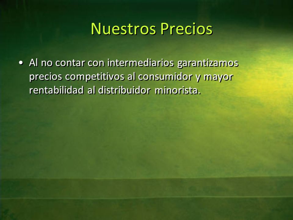 Nuestros Precios Al no contar con intermediarios garantizamos precios competitivos al consumidor y mayor rentabilidad al distribuidor minorista.